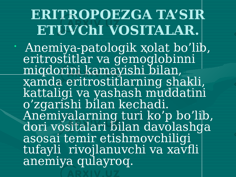 ERITROPOEZGA TA’SIR ETUVChI VOSITALAR. • Anemiya-patologik ҳolat bo’lib, eritrostitlar va gemoglobinni miqdorini kamayishi bilan, ҳamda eritrostitlarning shakli, kattaligi va yashash muddatini o’zgarishi bilan kechadi. Anemiyalarning turi ko’p bo’lib, dori vositalari bilan davolashga asosai temir etishmovchiligi tufayli rivojlanuvchi va xavfli anemiya qulayroq. 