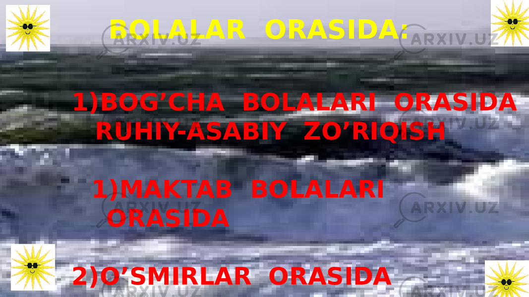 BOLALAR ORASIDA: 1) BOG’CHA BOLALARI ORASIDA RUHIY-ASABIY ZO’RIQISH 1) MAKTAB BOLALARI ORASIDA 2) O’SMIRLAR ORASIDA 