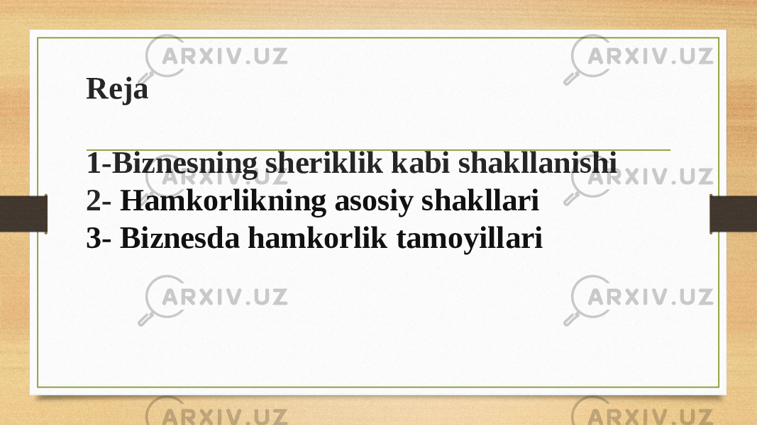 Reja 1-Biznesning sheriklik kabi shakllanishi 2- Hamkorlikning asosiy shakllari 3- Biznesda hamkorlik tamoyillari 