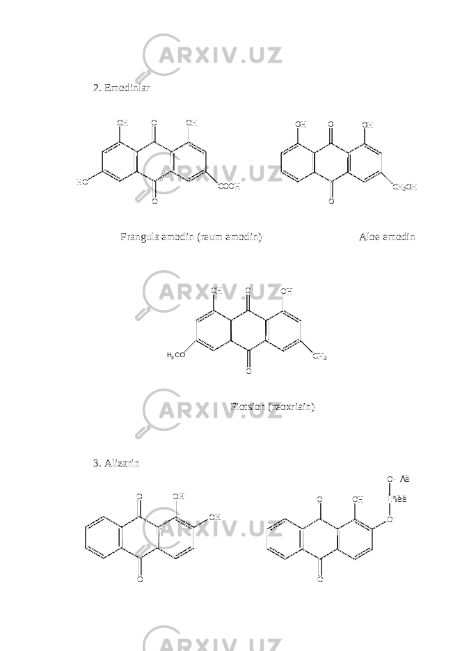 2. EmodinlarOH OH COOH HO O O O HO H C H 2 O HO O Frangula emodin (r е um emodin) Aloe emodin O HO H C H 3O OH 3 C O Fiotsion (r е oxriain) 3. Alizarin O HO O O H O HO O OÊ ñ è ëO - Ã ë 