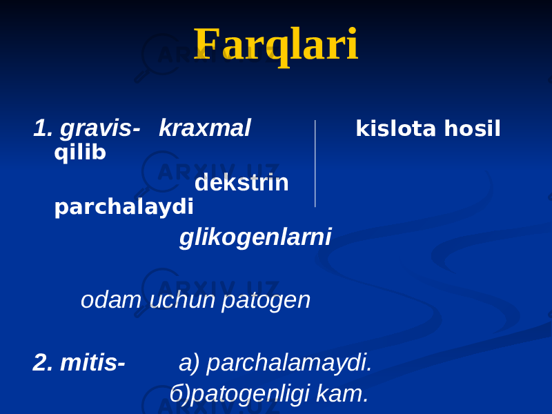 Farqlari 1. gravis- kraxmal kislota hosil qilib dekstrin parchalaydi glikogenlarni odam uchun patogen 2. mitis- а) parchalamaydi. б)patogenligi kam. 