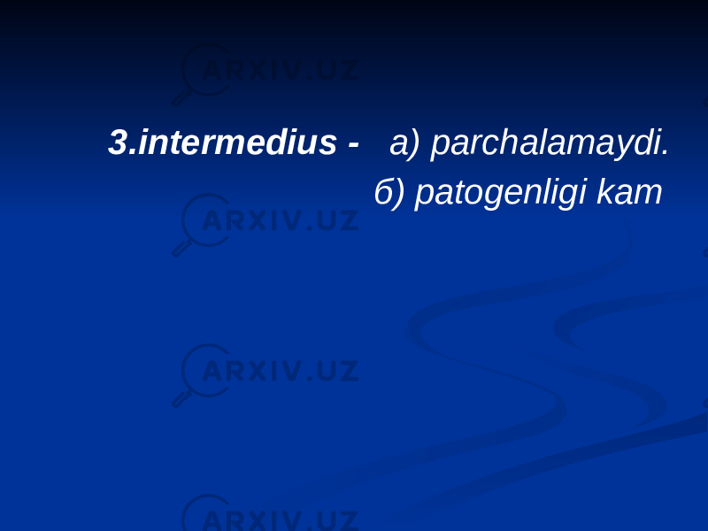  3.intermedius - а) parchalamaydi. б) patogenligi kam 