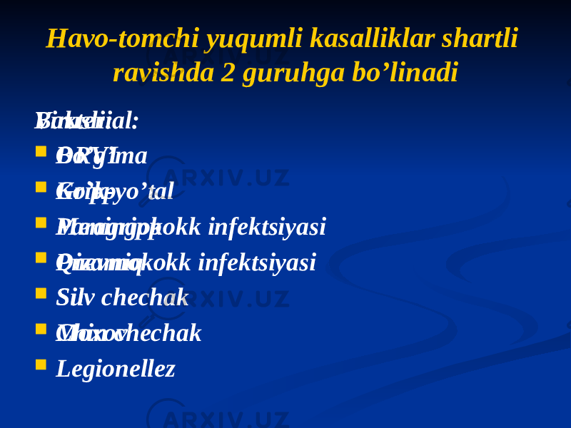 Havo-tomchi yuqumli kasalliklar shartli ravishda 2 guruhga boʼlinadi Bakterial:  Boʼgʼma  Koʼk-yoʼtal  Meningokokk infektsiyasi  Pnevmokokk infektsiyasi  Sil  Moxov  LegionellezVirusli:  ORVI  Gripp  Paragripp  Qizamiq  Suv chechak  Chin chechak 