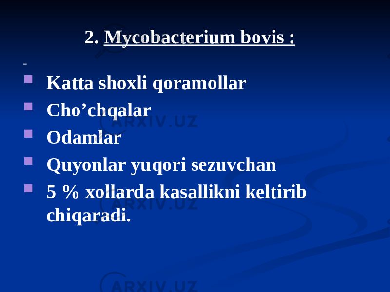  2. Mycobacterium bovis :  Katta shoxli qoramollar  Choʼchqalar  Odamlar  Quyonlar yuqori sezuvchan  5 % xollarda kasallikni keltirib chiqaradi. 