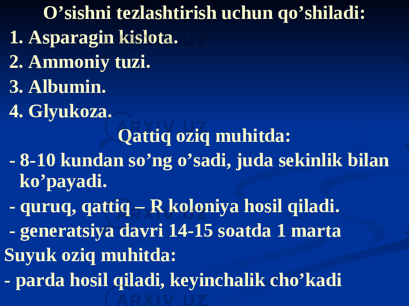 Oʼsishni tezlashtirish uchun qoʼshiladi: 1. Аsparagin kislota. 2. Аmmoniy tuzi. 3. Аlbumin. 4. Glyukoza. Qattiq oziq muhitda: - 8-10 kundan soʼng oʼsadi, juda sekinlik bilan koʼpayadi. - quruq, qattiq – R koloniya hosil qiladi. - generatsiya davri 14-15 soatda 1 marta Suyuk oziq muhitda: - parda hosil qiladi, keyinchalik choʼkadi 