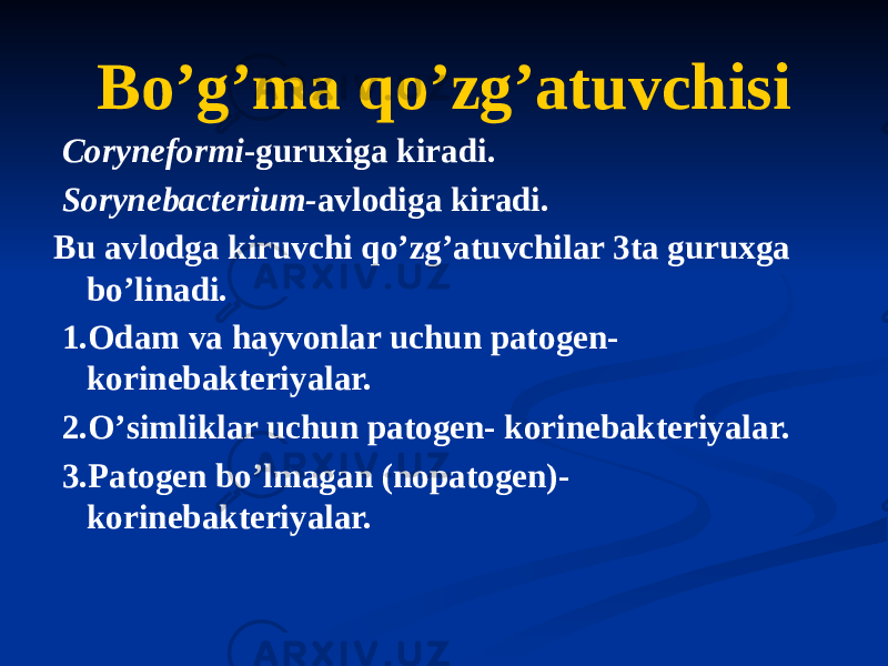 Boʼgʼma qoʼzgʼatuvchisi Сoryneformi -guruxiga kiradi. Sorynebacterium- avlodiga kiradi. Bu avlodga kiruvchi qoʼzgʼatuvchilar 3ta guruxga boʼlinadi. 1.Odam va hayvonlar uchun patogen- korinebakteriyalar. 2.Oʼsimliklar uchun patogen- korinebakteriyalar. 3.Patogen boʼlmagan (nopatogen)- korinebakteriyalar. 