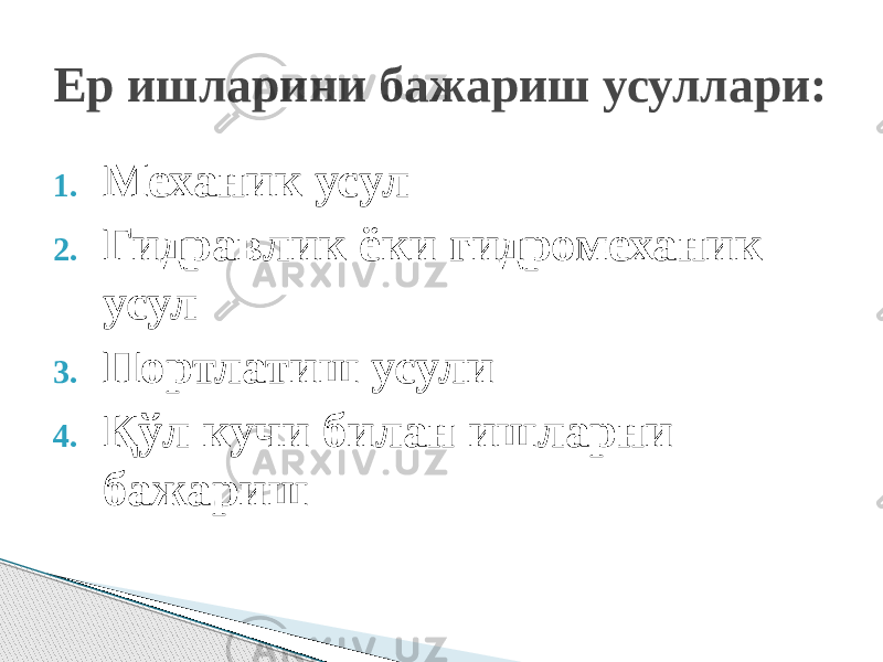 1. Механик усул 2. Гидравлик ёки гидромеханик усул 3. Портлатиш усули 4. Қўл кучи билан ишларни бажаришЕр ишларини бажариш усуллари: 