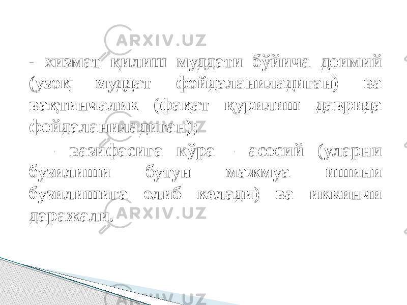 - хизмат қилиш муддати бўйича доимий (узоқ муддат фойдаланиладиган) ва вақтинчалик (фақат қурилиш даврида фойдаланиладиган); - вазифасига кўра - асосий (уларни бузилиши бутун мажмуа ишини бузилишига олиб келади) ва иккинчи даражали. 