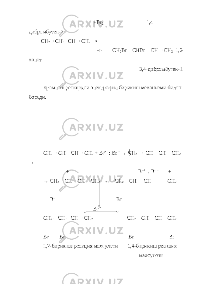  +Br 2 1,4- дибромбутен -2 С H 2 = CH – CH = CH 2 CH 2 Br – CHBr – CH = CH 2   1,2- холат 3,4-дибромбутен-1 Бромлаш реакцияси электрофил бирикиш механизми билан боради. CH 2 = CH – CH = CH 2 + Br + : Br - → CH 2 = CH – CH = CH 2 → + Br + : Br - + → CH 2 – CH – CH = CH 2 ↔ CH 2 – CH = CH – CH 2 Br Br Br - CH 2 – CH – CH = CH 2 CH 2 – CH = CH – CH 2 Br Br Br Br 1,2-бирикиш реакция махсулоти 1,4-бирикиш реакция махсулоти 