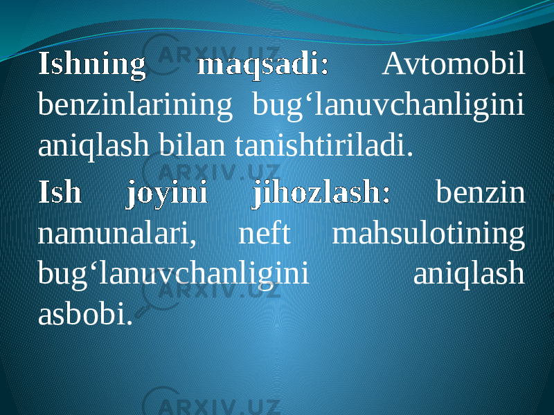 Ishning maqsadi: Avtomobil benzinlarining bug‘lanuvchanligini aniqlash bilan tanishtiriladi. Ish joyini jihozlash: benzin namunalari, neft mahsulotining bug‘lanuvchanligini aniqlash asbobi. 