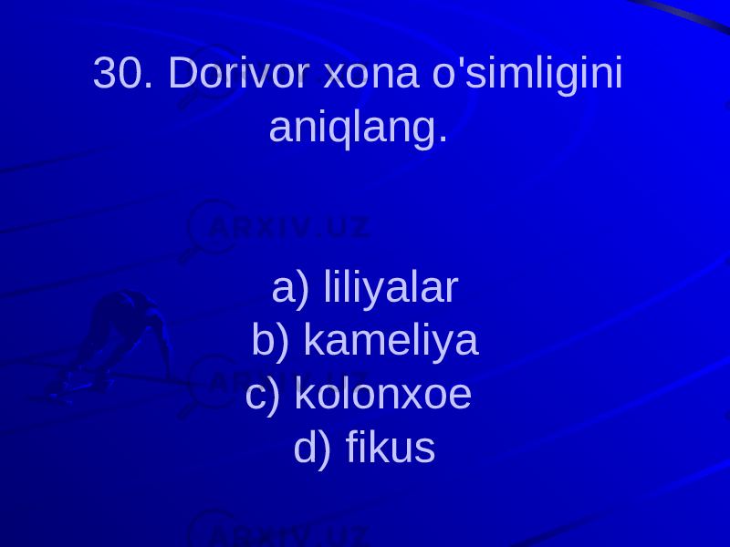 30. Dorivor xona o&#39;simligini aniqlang. a) liliyalar b) kameliya c) kolonxoe d) fikus 