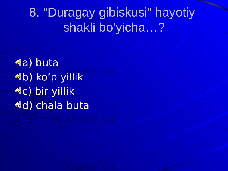 8. “Duragay gibiskusi” hayotiy shakli bo’yicha…? a) buta b) ko’p yillik c) bir yillik d) chala buta 