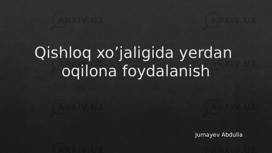 Qishloq xo’jaligida yerdan oqilona foydalanish Jumayev Abdulla0102030405060708 0607020506120C08 14 