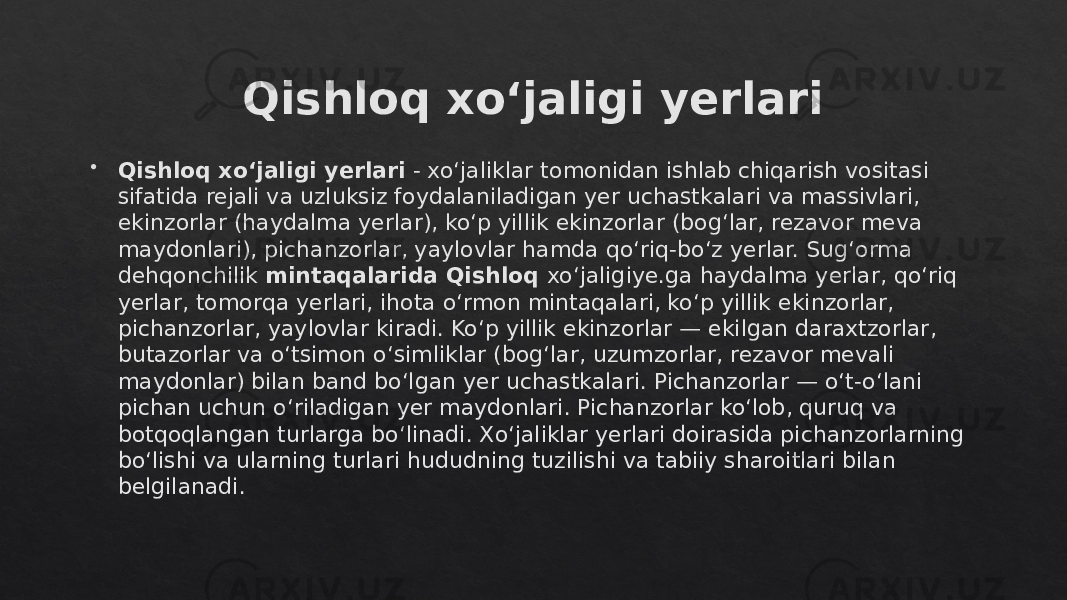 Qishloq xoʻjaligi yerlari  Qishloq xoʻjaligi yerlari  - xoʻjaliklar tomonidan ishlab chiqarish vositasi sifatida rejali va uzluksiz foydalaniladigan yer uchastkalari va massivlari, ekinzorlar (haydalma yerlar), koʻp yillik ekinzorlar (bogʻlar, rezavor meva maydonlari), pichanzorlar, yaylovlar hamda qoʻriq-boʻz yerlar. Sugʻorma dehqonchilik mintaqalarida Qishloq xoʻjaligiye.ga haydalma yerlar, qoʻriq yerlar, tomorqa yerlari, ihota oʻrmon mintaqalari, koʻp yillik ekinzorlar, pichanzorlar, yaylovlar kiradi. Koʻp yillik ekinzorlar — ekilgan daraxtzorlar, butazorlar va oʻtsimon oʻsimliklar (bogʻlar, uzumzorlar, rezavor mevali maydonlar) bilan band boʻlgan yer uchastkalari. Pichanzorlar — oʻt-oʻlani pichan uchun oʻriladigan yer maydonlari. Pichanzorlar koʻlob, quruq va botqoqlangan turlarga boʻlinadi. Xoʻjaliklar yerlari doirasida pichanzorlarning boʻlishi va ularning turlari hududning tuzilishi va tabiiy sharoitlari bilan belgilanadi. 040506 01 04 1B 030213 101E 160C 0E 1F 09 0F10 25 19 160C 25 19 19 19 