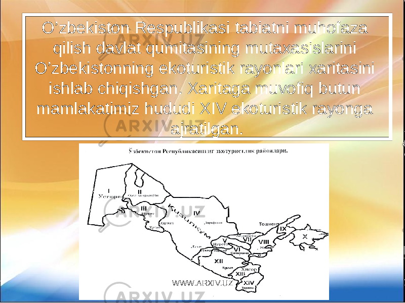 O’zbekiston Respublikasi tabiatni muhofaza qilish davlat qumitasining mutaxasislarini O’zbekistonning ekoturistik rayonlari xaritasini ishlab chiqishgan. Xaritaga muvofiq butun mamlakatimiz hududi XIV ekoturistik rayonga ajratilgan. WWW.ARXIV.UZ 