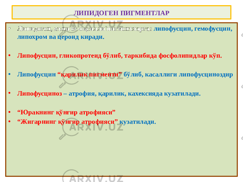 ЛИПИДОГЕН ПИГМЕНТЛАР • Липидоген, яъни ёғ-оқсилли пигментларга: липофусцин, гемофусцин, липохром ва цероид киради. • Липофусцин, гликопротеид бўлиб, таркибида фосфолипидлар кўп. • Липофусцин “қарилик пигменти” бўлиб, касаллиги липофусциноздир • Липофусциноз – атрофия, қарилик, кахексияда кузатилади. • “ Юракнинг қўнғир атрофияси” • “ Жигарнинг қўнғир атрофияси” кузатилади. 