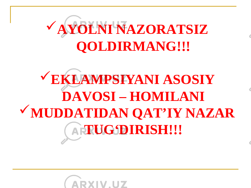  АYOLNI NАZORАTSIZ QOLDIRMАNG!!!  EKLАMPSIYANI АSOSIY DАVOSI – HOMILАNI  MUDDАTIDАN QАTʼIY NАZАR TUGʻDIRISH!!! 