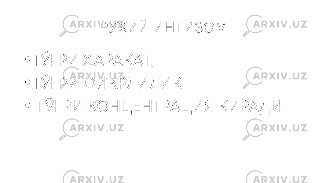 РУҲИЙ ИНТИЗОМ • ТЎҒРИ ҲАРАКАТ, • ТЎҒРИ ФИКРЛИЛИК • ТЎҒРИ КОНЦЕНТРАЦИЯ КИРАДИ. 