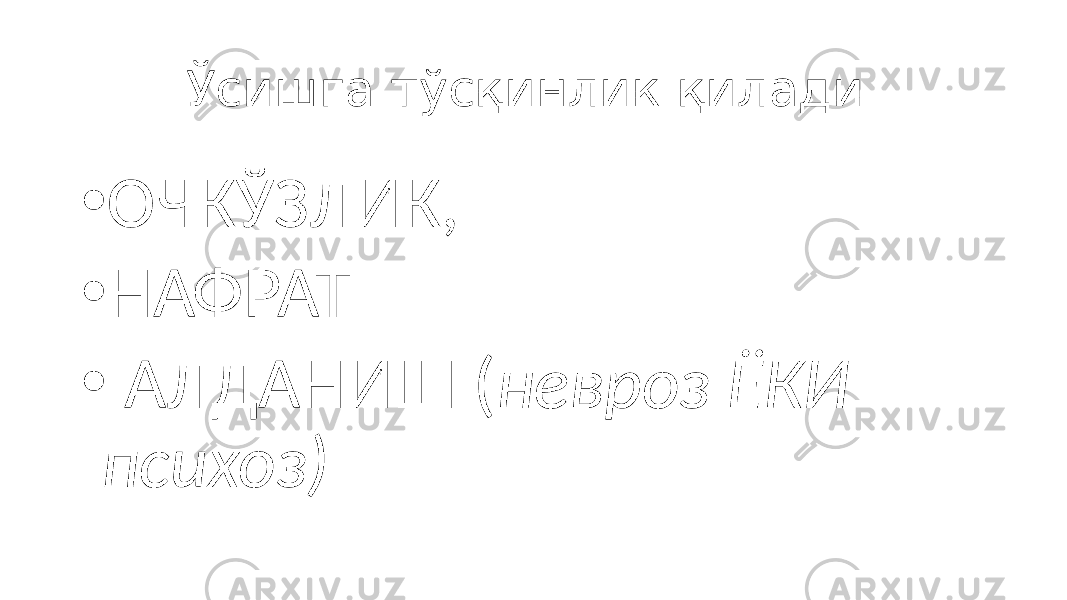 Ўсишга тўсқинлик қилади. • ОЧКЎЗЛИК, • НАФРАТ • АЛДАНИШ ( невроз ЁКИ психоз) 