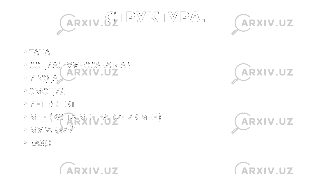 СТРУКТУРА. • ТАНА • СОЦИАЛ МУНОСАБАТЛАР • ИРОДА • ЭМОЦИЯ • ИНТЕЛЛЕКТ • МЕН (КАТТА МЕН ВА КИЧИК МЕН) • МУРАББИЙ • БАҲО 