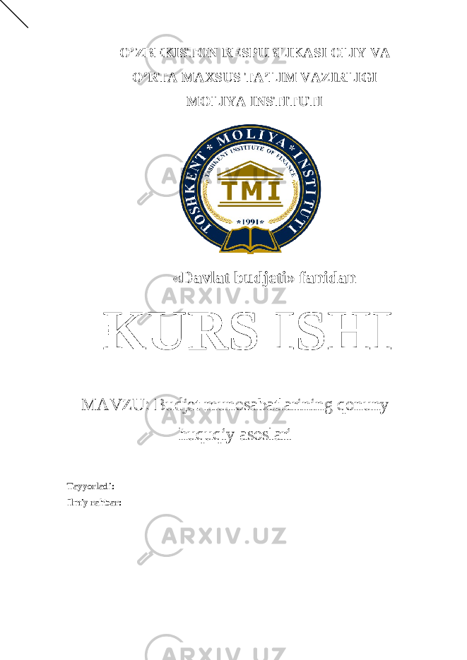 O’ZBEKISTON RESPUBLIKASI OLIY VA O’RTA MAXSUS TA’LIM VAZIRLIGI MOLIYA INSTITUTI « Davlat budjeti » fanidan KURS ISHI MAVZU: Budjet munosabatlarining qonuny huquqiy asoslari Tayyorladi: Ilmiy rahbar: 