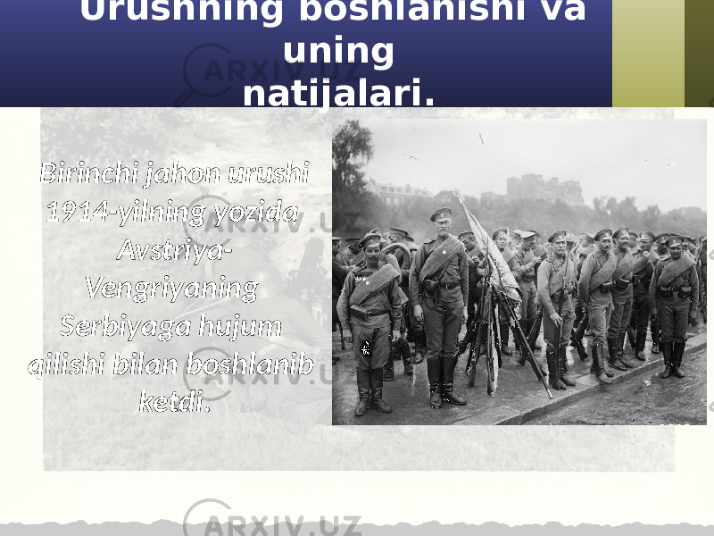 Urushning boshlanishi va uning natijalari. Birinchi jahon urushi 1914-yilning yozida Avstriya- Vengriyaning Serbiyaga hujum qilishi bilan boshlanib ketdi. 