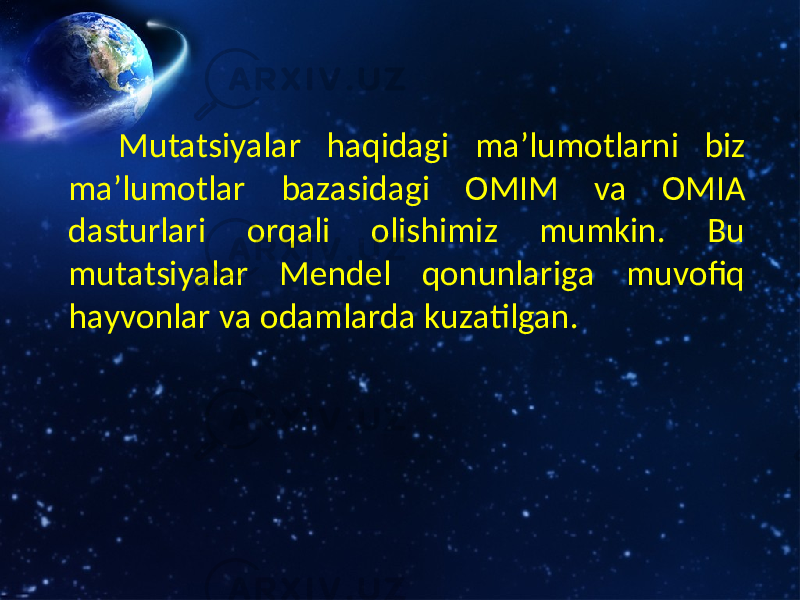  Mutatsiyalar haqidagi ma’lumotlarni biz ma’lumotlar bazasidagi OMIM va OMIA dasturlari orqali olishimiz mumkin. Bu mutatsiyalar Mendel qonunlariga muvofiq hayvonlar va odamlarda kuzatilgan. 