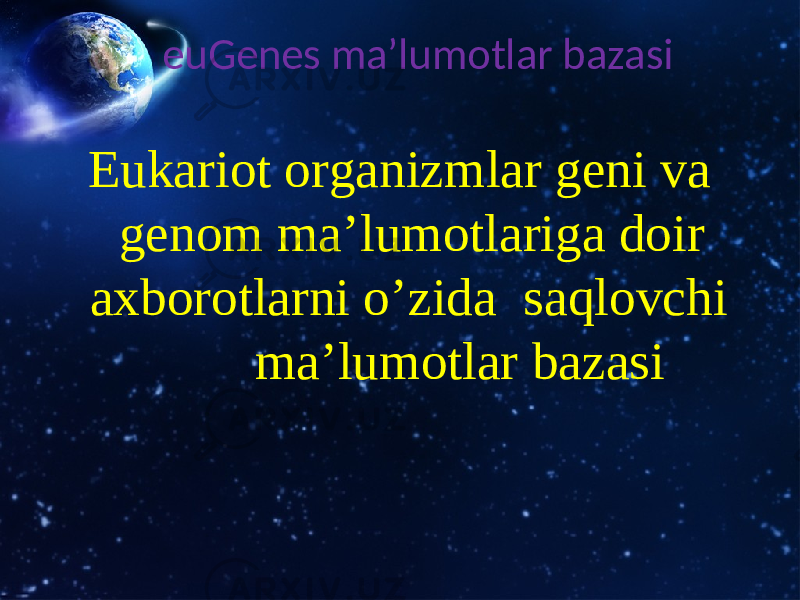 euGenes ma’lumotlar bazasi Eukariot organizmlar geni va genom ma’lumotlariga doir axborotlarni o’zida saqlovchi ma’lumotlar bazasi 