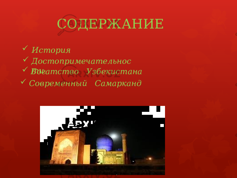  СОДЕРЖАНИЕ  История  Достопримечательнос ти Богатство Узбекистана  Современный Самарканд 