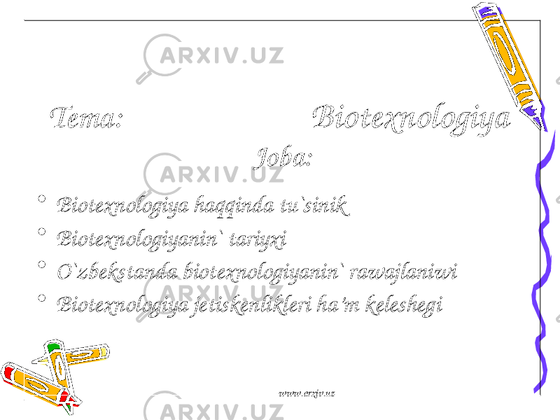Tema: Biotexnologiya Joba: • Biotexnologiya haqqinda tu`sinik • Biotexnologiyanin` tariyxi • O`zbekstanda biotexnologiyanin` rawajlaniwi • Biotexnologiya jetiskenlikleri ha’m keleshegi www.arxiv.uz 