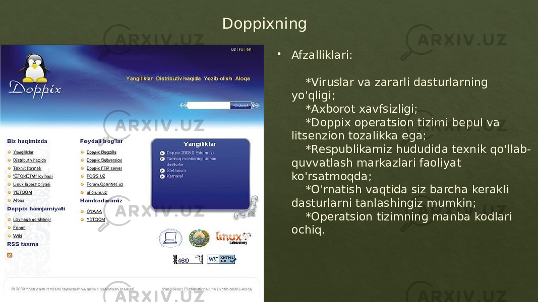 Doppixning  Afzalliklari:     *Viruslar va zararli dasturlarning yo&#39;qligi;     *Axborot xavfsizligi;     *Doppix operatsion tizimi bepul va litsenzion tozalikka ega;     *Respublikamiz hududida texnik qo&#39;llab- quvvatlash markazlari faoliyat ko&#39;rsatmoqda;     *O&#39;rnatish vaqtida siz barcha kerakli dasturlarni tanlashingiz mumkin;     *Operatsion tizimning manba kodlari ochiq.01 01 39 49 1C 49 49 16 49 1F0F 29 49 1709 49 02 