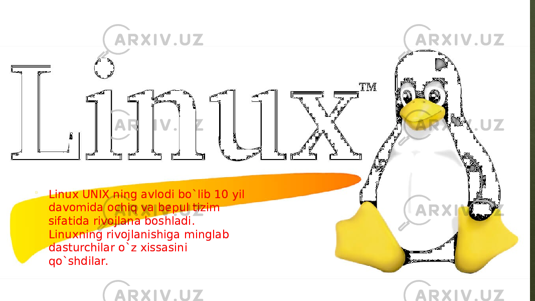  Linux UNIX ning avlodi bo`lib 10 yil davomida ochiq va bepul tizim sifatida rivojlana boshladi. Linuxning rivojlanishiga minglab dasturchilar o`z xissasini qo`shdilar. 01 0E 1709 0B04 0E 1709 1F02 