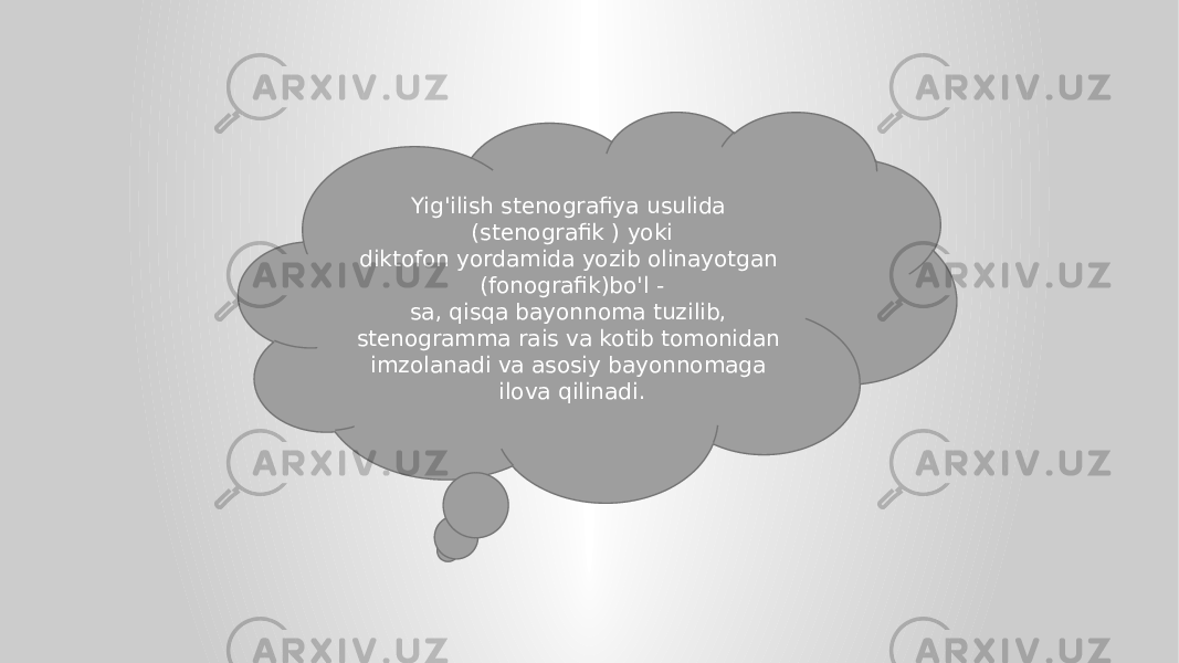 Yig&#39;ilish stenografiya usulida (stenografik ) yoki diktofon yordamida yozib olinayotgan (fonografik)bo&#39;l - sa, qisqa bayonnoma tuzilib, stenogramma rais va kotib tomonidan imzolanadi va asosiy bayonnomaga ilova qilinadi. 