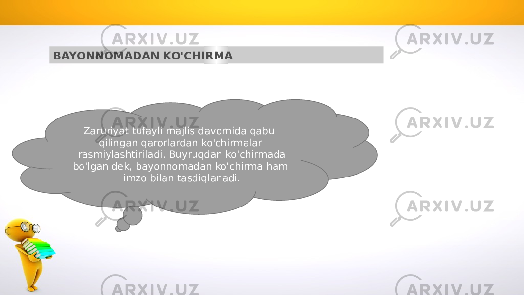 BAYONNOMADAN KO&#39;CHIRMA Zaruriyat tufayli majlis davomida qabul qilingan qarorlardan ko&#39;chirmalar rasmiylashtiriladi. Buyruqdan ko&#39;chirmada bo&#39;lganidek, bayonnomadan ko&#39;chirma ham imzo bilan tasdiqlanadi. 