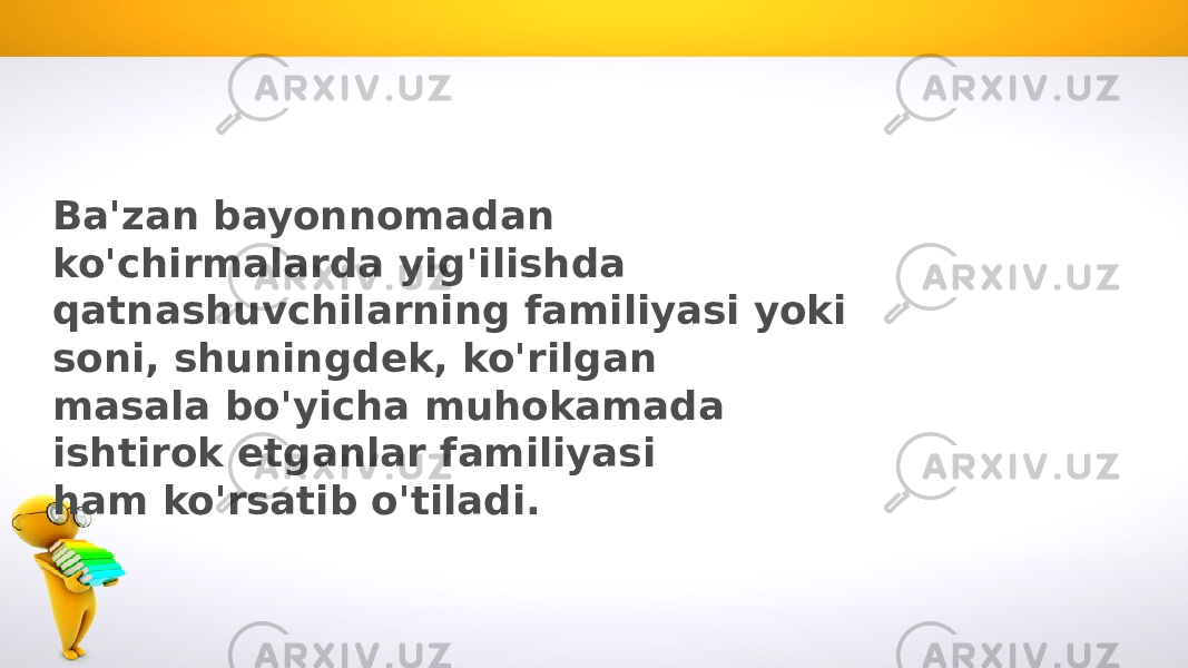 Ba&#39;zan bayonnomadan ko&#39;chirmalarda yig&#39;ilishda qatnashuvchilarning familiyasi yoki soni, shuningdek, ko&#39;rilgan masala bo&#39;yicha muhokamada ishtirok etganlar familiyasi ham ko&#39;rsatib o&#39;tiladi. 