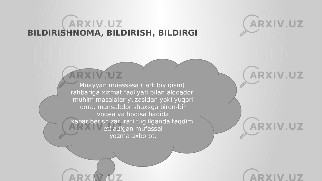 BILDIRISHNOMA, BILDIRISH, BILDIRGI Muayyan muassasa (tarkibiy qism) rahbariga xizmat faoliyati bilan aloqador muhim masalalar yuzasidan yoki yuqori idora, mansabdor shaxsga biron-bir voqea va hodisa haqida xabar berish zarurati tug&#39;ilganda taqdim etiladigan mufassal yozma axborot. 