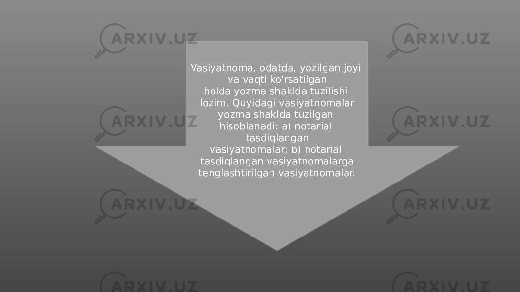 Vasiyatnoma, odatda, yozilgan joyi va vaqti ko&#39;rsatilgan holda yozma shaklda tuzilishi lozim. Quyidagi vasiyatnomalar yozma shaklda tuzilgan hisoblanadi: a) notarial tasdiqlangan vasiyatnomalar; b) notarial tasdiqlangan vasiyatnomalarga tenglashtirilgan vasiyatnomalar. 