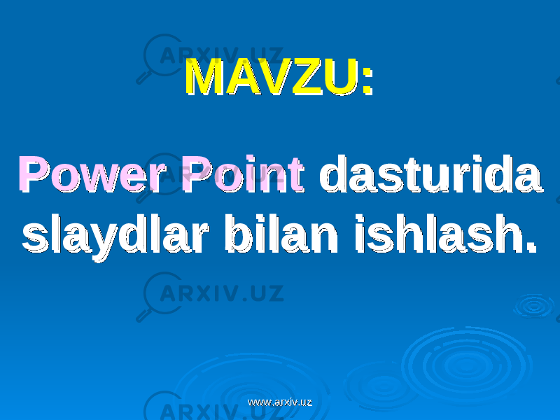 MAVZU:MAVZU: Power PointPower Point dasturida dasturida slaydlar bilan ishlash.slaydlar bilan ishlash. www.arxiv.uzwww.arxiv.uz 