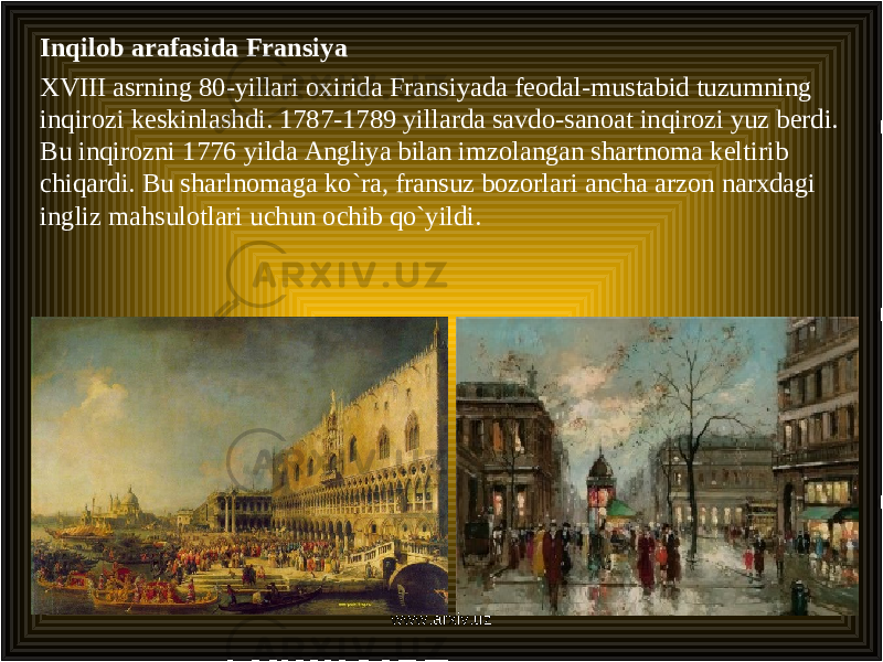 Inqilob arafasida Fransiya XVIII asrning 80-yillari oxirida Fransiyada feodal-mustabid tuzumning inqirozi keskinlashdi. 1787-1789 yillarda savdo-sanoat inqirozi yuz berdi. Bu inqirozni 1776 yilda Angliya bilan imzolangan shartnoma keltirib chiqardi. Bu sharlnomaga ko`ra, fransuz bozorlari ancha arzon narxdagi ingliz mahsulotlari uchun ochib qo`yildi. www.arxiv.uz 