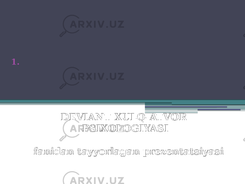 1. QILICHEVA SAODAT. DEVIANT XULQ-ATVOR PSIXOLOGIYASI fanidan tayyorlagan prezentatsiyasi 