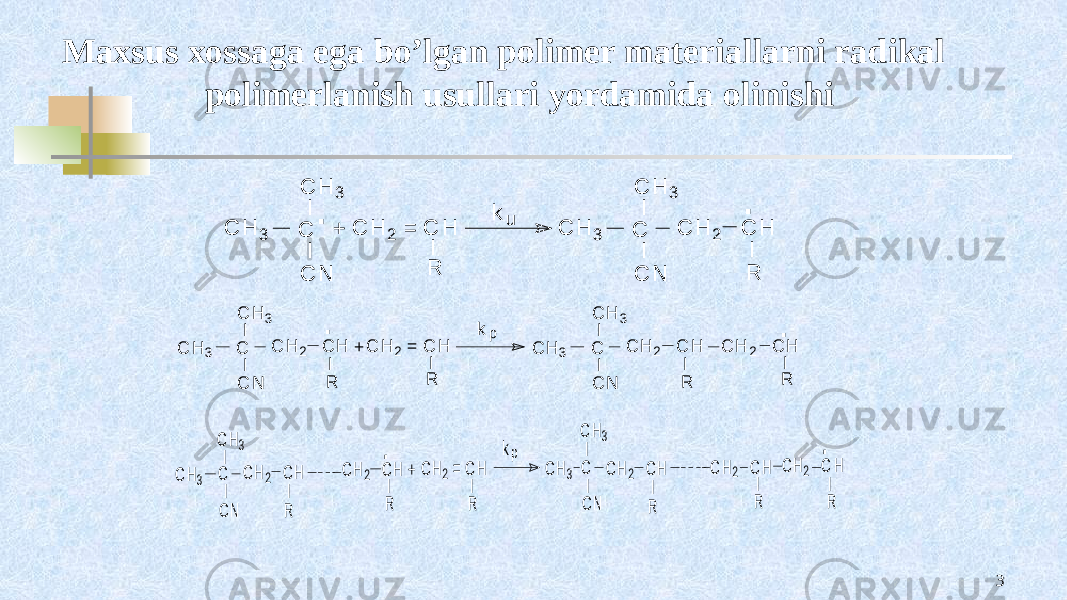 3C H 2 = C H . + I C C H 3 I I C H 3 C N R k u C H 2 C H . I C C H 3 I I C H 3 C N R k C H 2 C H . I C C H 3 I I C H 3 C N R C H 2 = C H + I R p C H 2 C H . I C C H 3 I I C H 3 C N R C H 2 C H I R C H2 = C H . C H2 C I I R k C H2 C H I C C H3 I I C H3 C N R C H2 C H + I R p C H2 C H . I C C H3 I I C H3 C N R C H2 C H I R H R Maxsus xossaga ega bo’lgan polimer materiallarni radikal polimerlanish usullari yordamida olinishi 