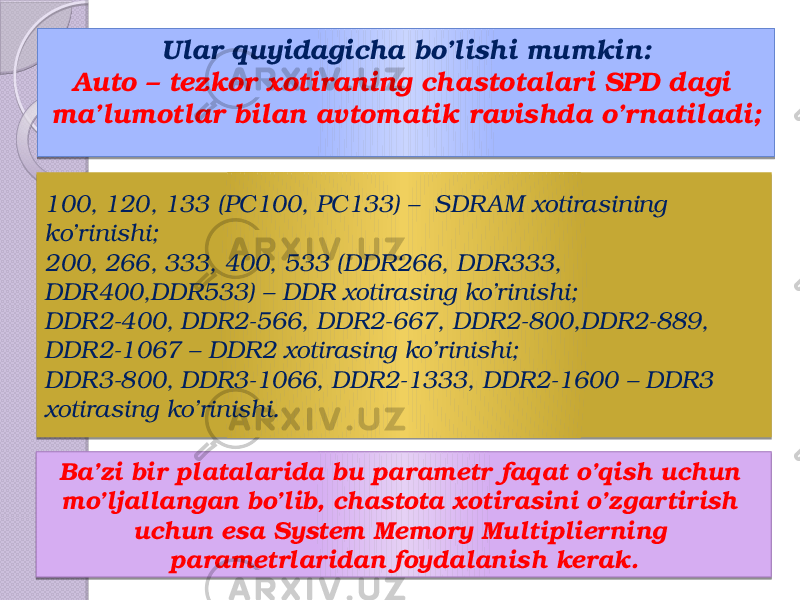 100, 120, 133 (РС100, РС133) –  SDR AM xotirasining ko’rinishi; 200, 266, 333, 400, 533 (DDR266, DDR333, DDR400,DDR533) – DDR xotirasing ko’rinishi;  DDR2-400, DDR2-566, DDR2-667, DDR2-800,DDR2-889, DDR2-1067 – DDR2 xotirasing ko’rinishi; DDR3-800, DDR3-1066, DDR2-1333, DDR2-1600 – DDR3 xotirasing ko’rinishi. Ular quyidagicha bo’lishi mumkin: Auto – tezkor xotiraning chastotalari SPD dagi ma’lumotlar bilan avtomatik ravishda o’rnatiladi; Ba’zi bir platalarida bu parametr faqat o’qish uchun mo’ljallangan bo’lib, chastota xotirasini o’zgartirish uchun esa System Memory Multiplierning parametrlaridan foydalanish kerak. 29 14 2B 20 20 20 20 18 1E 23 1A 1C 1A 05 2D 