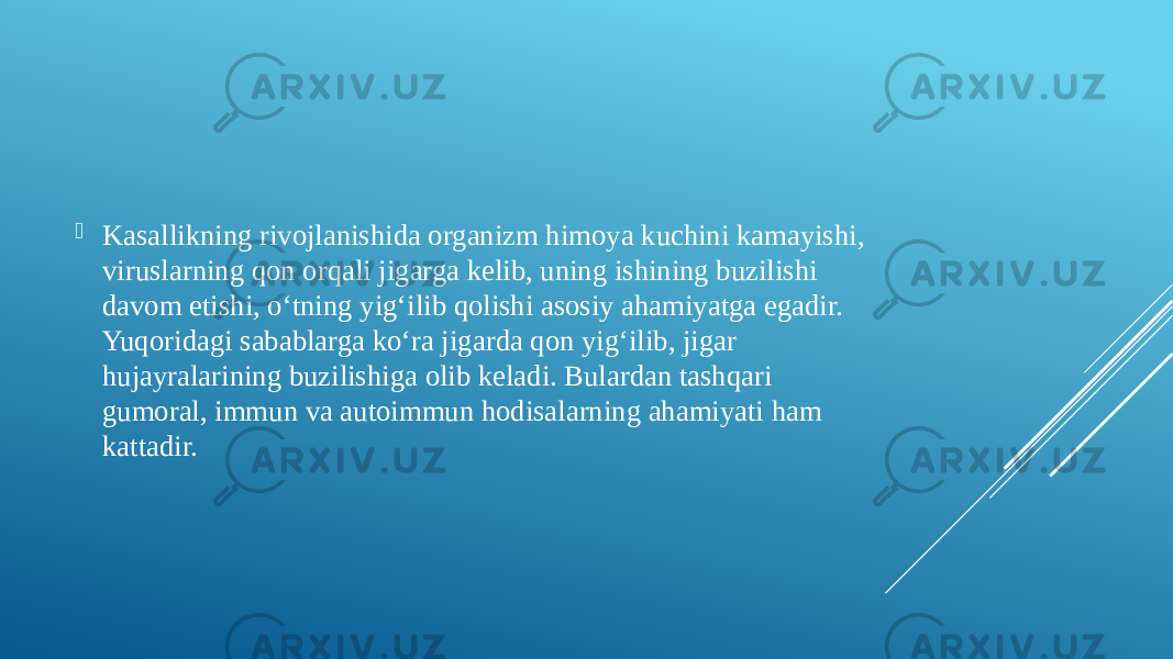  Kasallikning rivojlanishida organizm himoya kuchini kamayishi, viruslarning qon orqali jigarga kelib, uning ishining buzilishi davom etishi, o‘tning yig‘ilib qolishi asosiy ahamiyatga egadir. Yuqoridagi sabablarga ko‘ra jigarda qon yig‘ilib, jigar hujayralarining buzilishiga olib keladi. Bulardan tashqari gumoral, immun va autoimmun hodisalarning ahamiyati ham kattadir. 