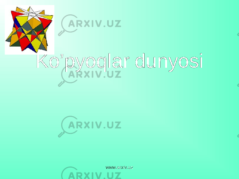 Ko’pyoqlar dunyosi www.arxiv.uz 