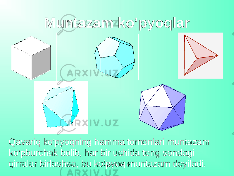 Muntazam ko’pyoqlar Qavariq ko’pyoqning hamma tomonlari muntazam ko’pburchak bolib, har bir uchida teng sondagi qirralar birlashsa, bu ko’pyoq muntazam deyiladi. www.arxiv.uz 