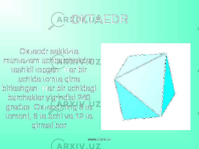 ОКТА EDR Окта edr sakkizta muntazam uchburchakdan tashkil topgan . Har bir uchida to’rtta qirra birlashgan . Har bir uchidagi burchaklar yig’indisi 240 gradus . O кта edrning 8 ta tomoni, 6 ta uchi va 12 ta qirrasi bor .   www.arxiv.uz 