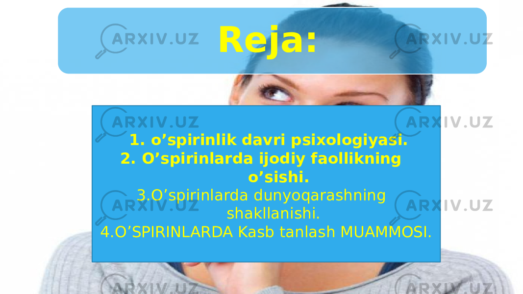 Reja:   1. o’spirinlik davri psixologiyasi. 2. O’spirinlarda ijodiy faollikning o’sishi. 3. O’spirinlarda dunyoqarashning shakllanishi. 4. O’SPIRINLARDA Kasb tanlash MUAMMOSI. 