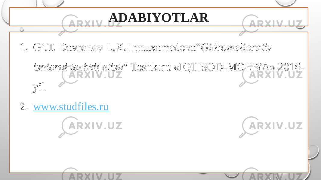 ADABIYOTLAR 1. G‘.T. Davronov L.X. Irmuxamedova“ Gidromeliorativ ishlarni tashkil etish ” Toshkent «IQTISOD-MOLIYA» 2016- yil 2. www.studfiles.ru 