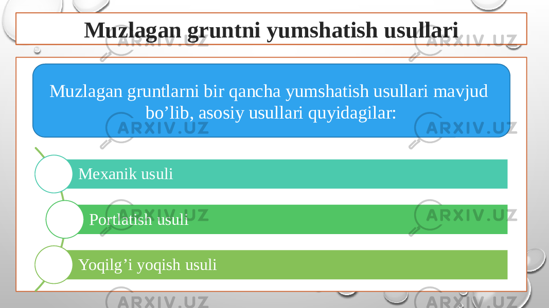 Muzlagan gruntni yumshatish usullari Muzlagan gruntlarni bir qancha yumshatish usullari mavjud bo’lib, asosiy usullari quyidagilar: Mexanik usuli Portlatish usuli Yoqilg’i yoqish usuli 