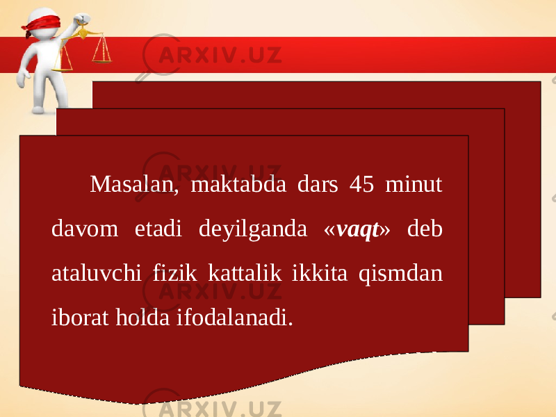 Masalan, maktabda dars 45 minut davom etadi deyilganda « vaqt » deb ataluvchi fizik kattalik ikkita qismdan iborat holda ifodalanadi. 